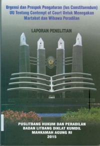 URGENSI DAN PROSPEK PENGATURAN (IUS CONTITUENDUM) UNDANG-UNDANG TENTANG CONTEMPT OF COURT UNTUK MENEGAKKAN MARTABAT DAN WIBAWA PERADILAN TAHUN 2015